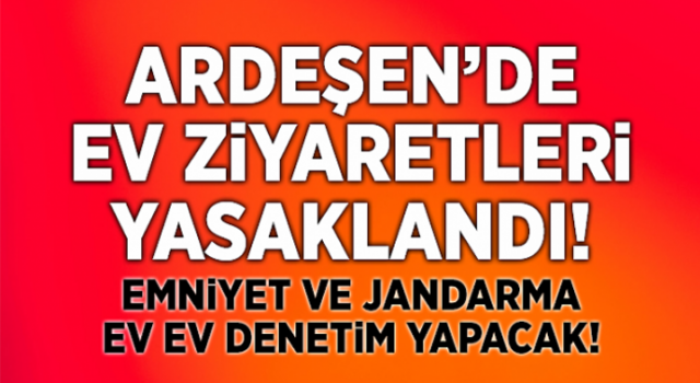 Ardeşen'de Ev Ziyaretleri Yasaklandı