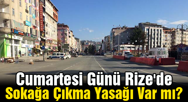 Cumartesi Günü Rize'de Sokağa Çıkma Yasağı Var mı?