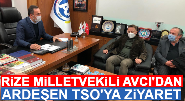 Rize Milletvekili Avcı'dan Ardeşen TSO'ya ziyaret