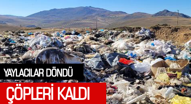 YAYLACILAR DÖNDÜ, ÇÖPLERİ KALDI