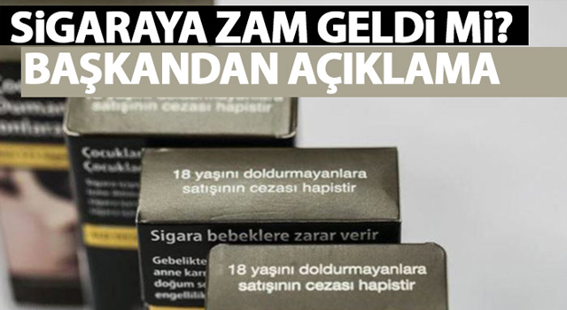 Sigaraya zam geldi mi? Başkandan açıklama!