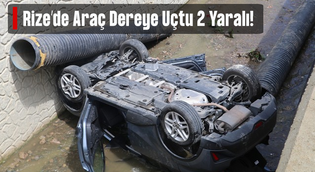 Rize’de Park Halindeki Araca Çarpan Otomobil Dereye Uçtu: 2 Yaralı