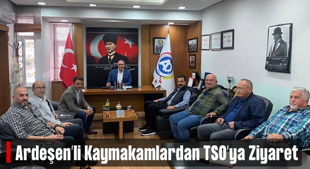 Ardeşenli Kaymakamlardan TSO’ya Ziyaret