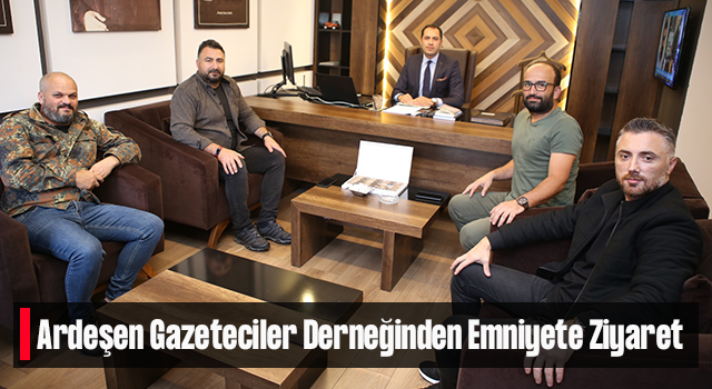 Ardeşen Gazeteciler Derneğinden Emniyete Ziyaret