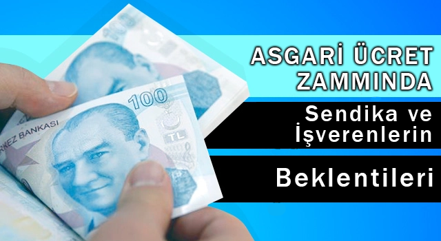 Asgari Ücret Zammında Sendika ve İşverenlerin Beklentileri