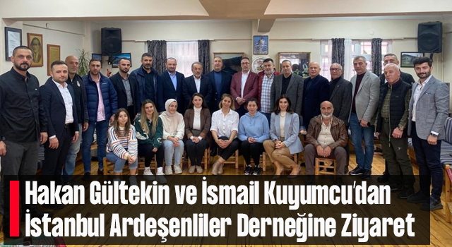 Hakan Gültekin ve İsmail Kuyumcu'dan İstanbul Ardeşenliler Derneğine Ziyaret