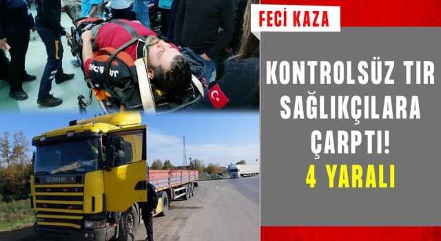 Tır Sağlık Çalışanlarının Aracına Çarptı, 4 Sağlık Çalışanı Yaralandı