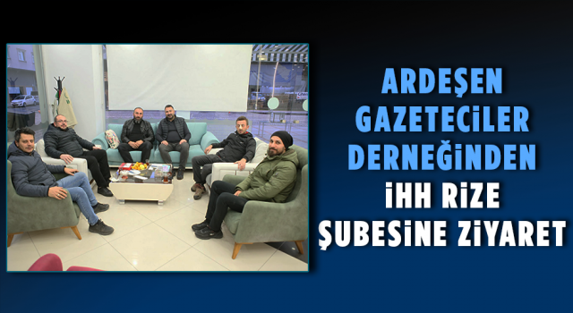 Ardeşen Gazeteciler Derneğinden İHH Rize Şubesine Ziyaret