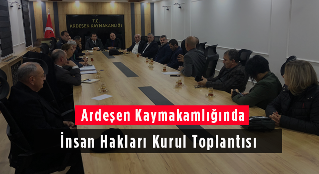 Ardeşen Kaymakamlığında İnsan Hakları Kurul Toplantısı