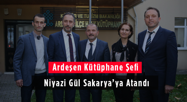 Ardeşen Kütüphane Şefi Niyazi Gül Sakarya’ya Atandı