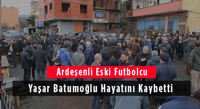 Ardeşenli Eski Futbolcu Yaşar Batumoğlu Hayatını Kaybetti