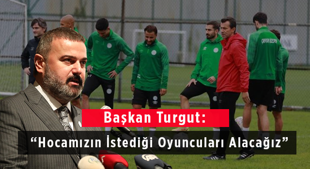 Başkan Turgut: Hocamızın İstediği Oyuncuları Alacağız