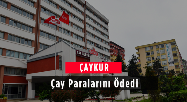 ÇAYKUR Çay Paralarını Ödedi