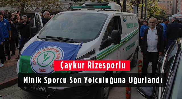 Çaykur Rizesporlu Minik Sporcu Son Yolculuğuna Uğurlandı