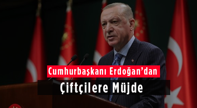 Cumhurbaşkanı Erdoğan'dan Çiftçilere Müjde