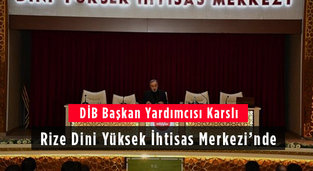 DİB Başkan Yardımcısı Karslı Rize Dini Yüksek İhtisas Merkezi'nde