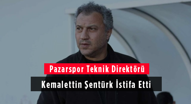 Pazarspor Teknik Direktörü Kemalettin Şentürk İstifa Etti