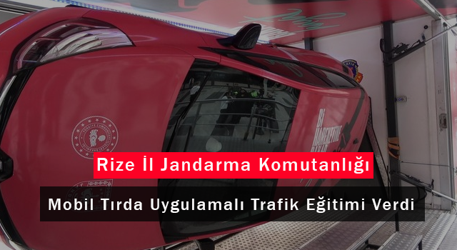 Rize İl Jandarma Komutanlığı Mobil Tırda Uygulamalı Trafik Eğitimi Verdi