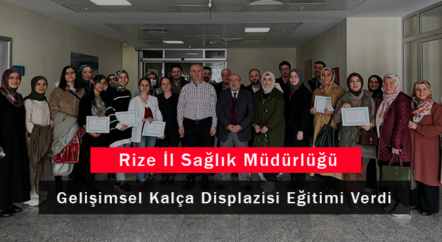 Rize İl Sağlık Müdürlüğü Gelişimsel Kalça Displazisi Eğitimi Verdi