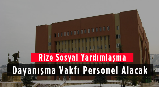 Rize Sosyal Yardımlaşma ve Dayanışma Vakfı Personel Alacak