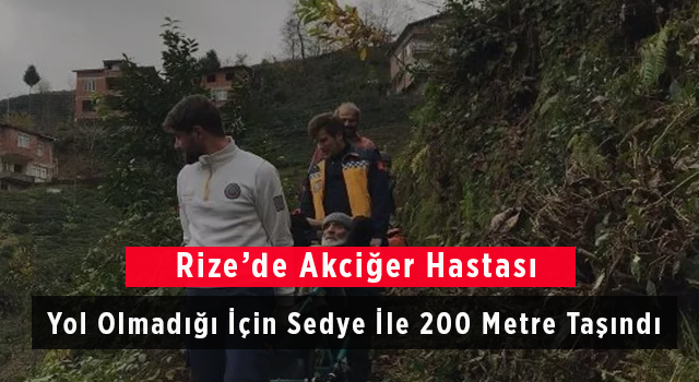 Rize’de Akciğer Hastası Yol Olmadığı İçin Sedye İle 200 Metre Taşındı