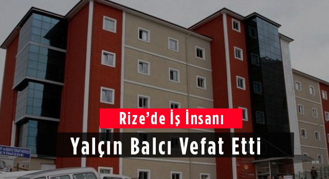 Rize’de İş İnsanı Yalçın Balcı Vefat Etti