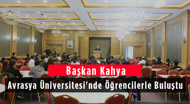 Başkan Kahya Avrasya Üniversitesi'nde Öğrencilerle Buluştu