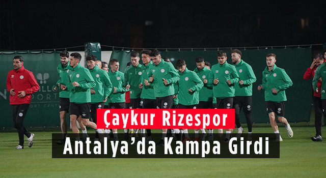 Çaykur Rizespor Antalya’da Kampa Girdi