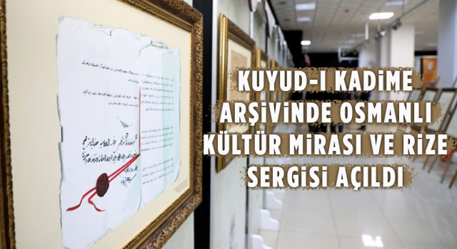 'Kuyud-ı Kadime Arşivi'nde Osmanlı Kültür Mirası ve Rize' Sergisi Açıldı