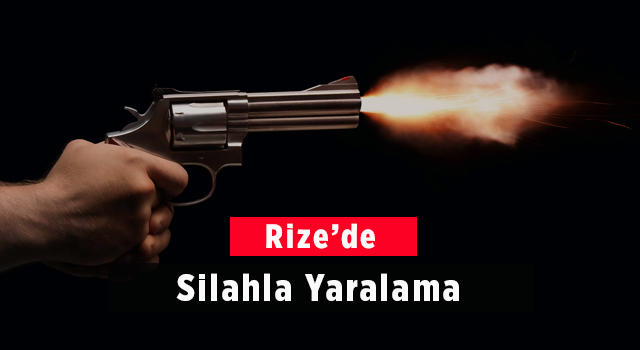 Rize'de Silahla Yaralama