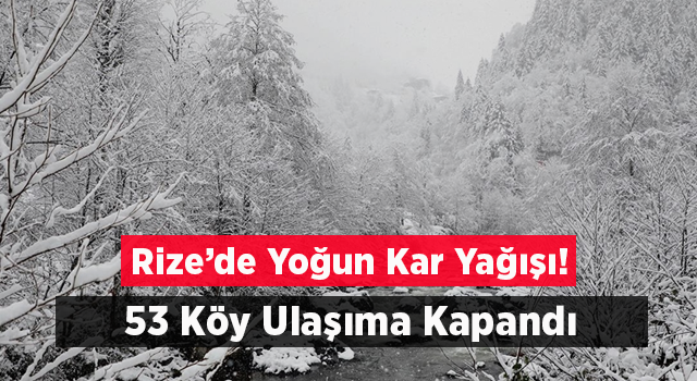 Rize’de Yoğun Kar Yağışı! 53 Köy Ulaşıma Kapandı