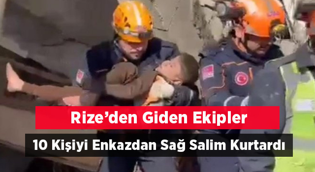 Rize’den Deprem Bölgelerine Giden Ekip 10 Kişiyi Enkazdan Sağ Çıkardı