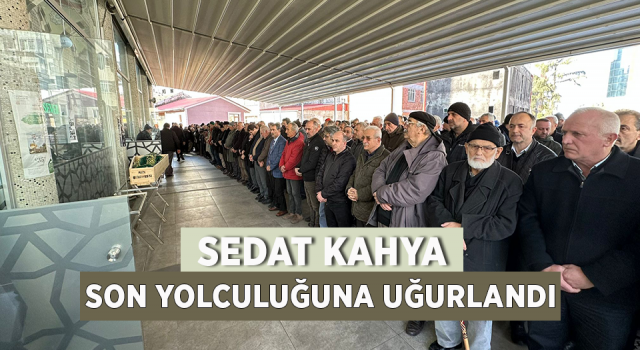 Sedat Kahya Son Yolculuğuna Uğurlandı