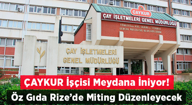 ÇAYKUR İşçisi Meydana İniyor! Öz Gıda Rize’de Miting Düzenleyecek