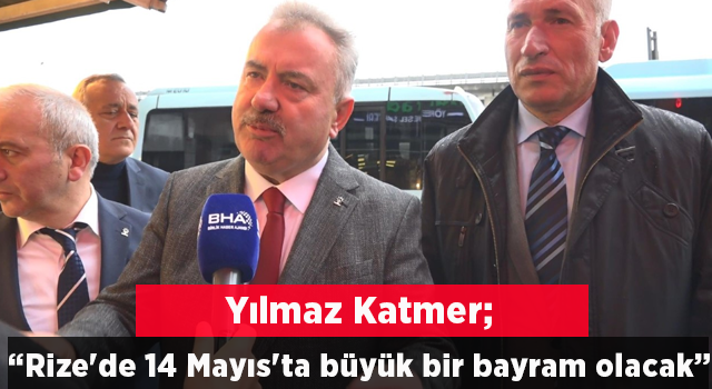 AK Parti Rize Milletvekili Adayı Yılmaz Katmer: Rize'de 14 Mayıs'ta büyük bir bayram olacak