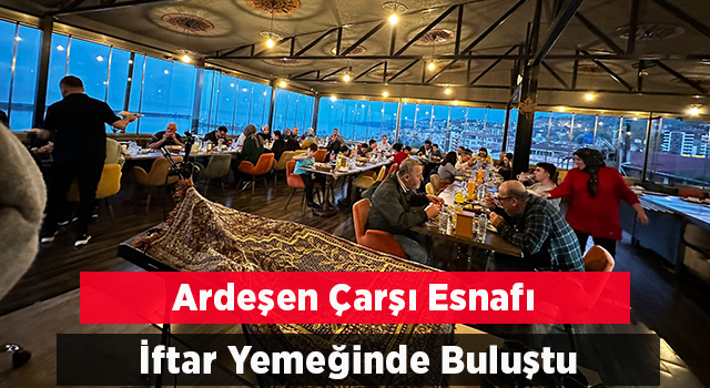 Ardeşen Çarşı Esnafı İftarda Buluştu