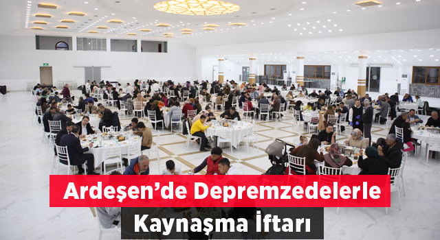 Ardeşen’de Depremzedelerle Kaynaşma İftarı