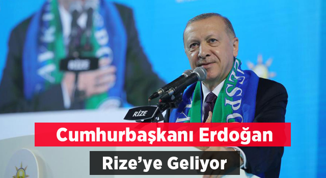 Cumhurbaşkanı Erdoğan Rize ve Trabzon’a Geliyor