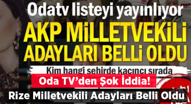 Oda TV iddiası: İşte AK Parti Rize Milletvekili adayları