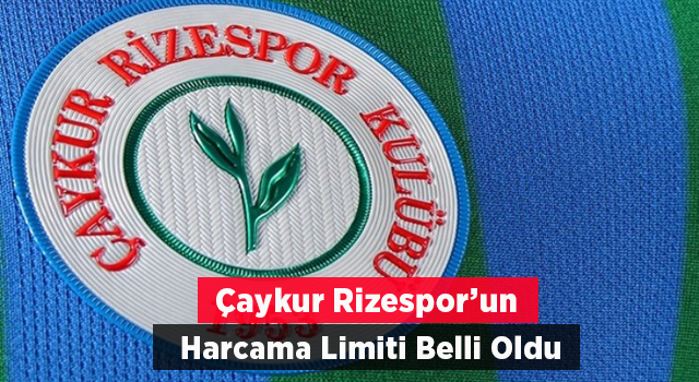 Çaykur Rizespor'un Harcama Limiti Belli Oldu