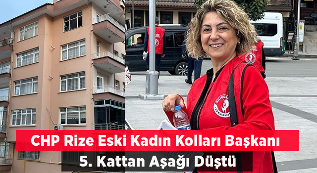 CHP Rize Eski İl Kadın Kolları Başkanı 5. Kattan Düştü