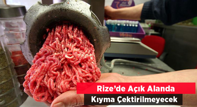 Rize’de Açık Alanda Kıyma Çektirilmeyecek