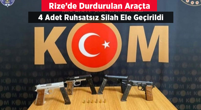 Rize'de durdurulan araçta 4 ruhsatsız tabanca ele geçirildi