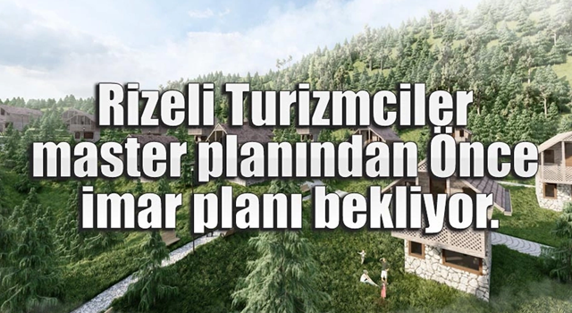 Rizeli Turizmciler imar planı bekliyor.