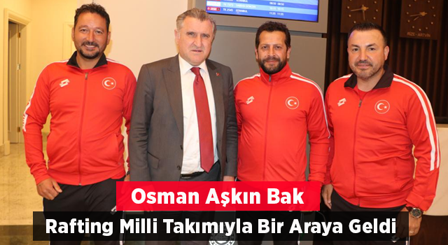 Spor Bakanı Bak Rafting Milli Takımıyla Buluştu