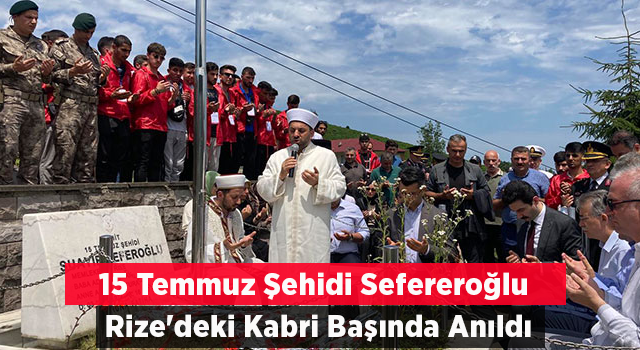 15 Temmuz Şehidi Sefereroğlu, Rize'deki Kabri Başında Anıldı