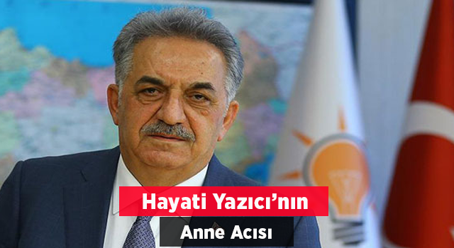 AK Parti Genel Başkan Yardımcısı Yazıcı’nın annesi hayatını kaybetti