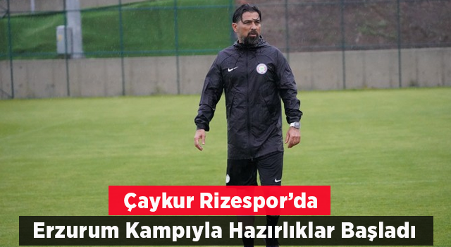 Çaykur Rizespor Erzurum'da kampa girdi