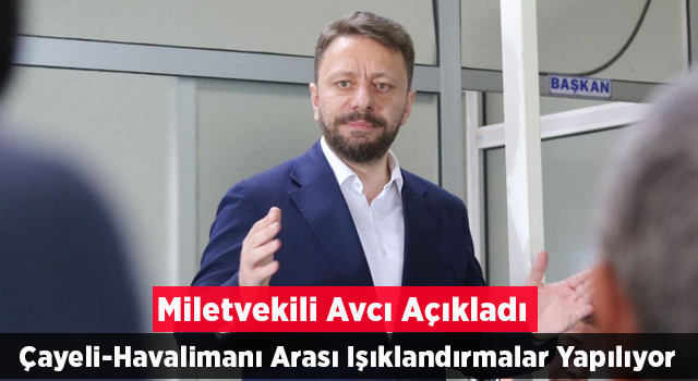 Milletvekili Avcı: Çayeli Tüneli ile Havalimanı Arasında Kalan Bölgenin Aydınlatılması Yapılıyor