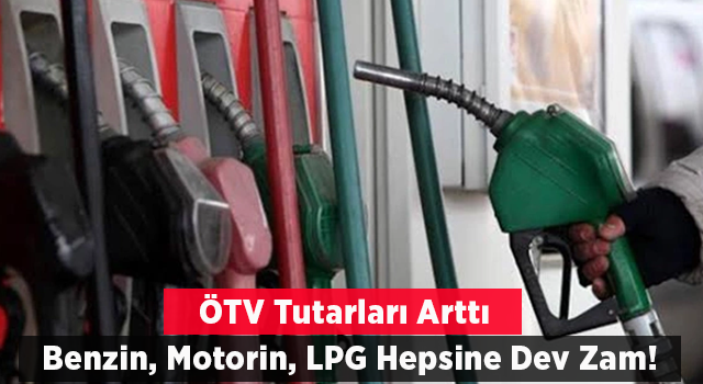 ÖTV tutarları arttı: Benzin, motorin ve LPG'ye büyük zam